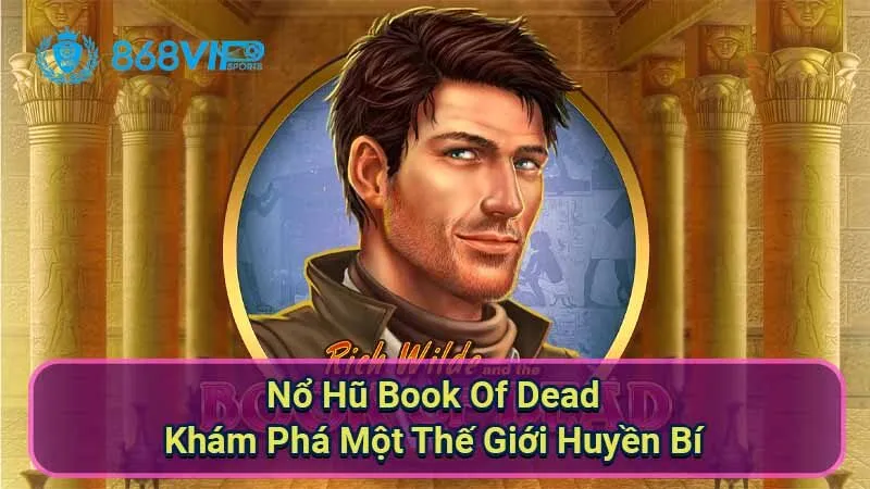 Nổ Hũ Book Of Dead - Khám Phá Một Thế Giới Huyền Bí 1 no-hu-book-of-dead