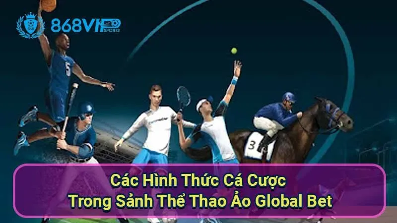 Sảnh Thể Thao Ảo Global Bet - Trải Nghiệm Đẳng Cấp Hấp Dẫn 3 cac-hinh-thuc-ca-cuoc-trong-sanh-the-thao-ao-global-bet